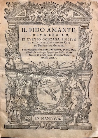 Curzio Gonzaga Il fido amante. Poema eroico di Curtio Gonzaga, figliuolo di Luigi dell'antichissima Casa de' Prencipi di Mantova... 1582 in Mantova presso Giacomo Ruffinello